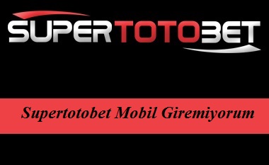 Supertotobet Mobil Giremiyorum