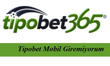 Tipobet Mobil Giremiyorum