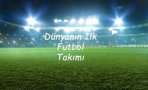 Dünyanın İlk Futbol Takımı