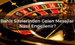 Bahis Sitelerinden Gelen Mesajlar Nasıl Engellenir