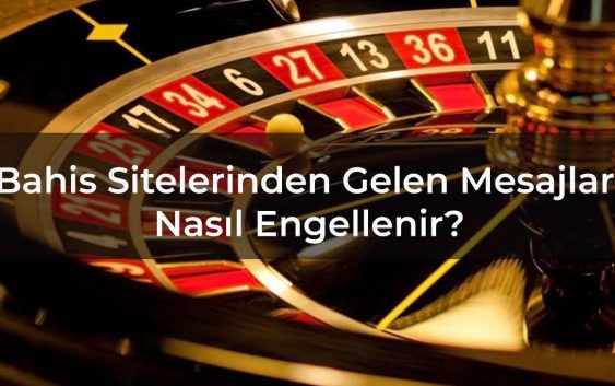 Bahis Sitelerinden Gelen Mesajlar Nasıl Engellenir