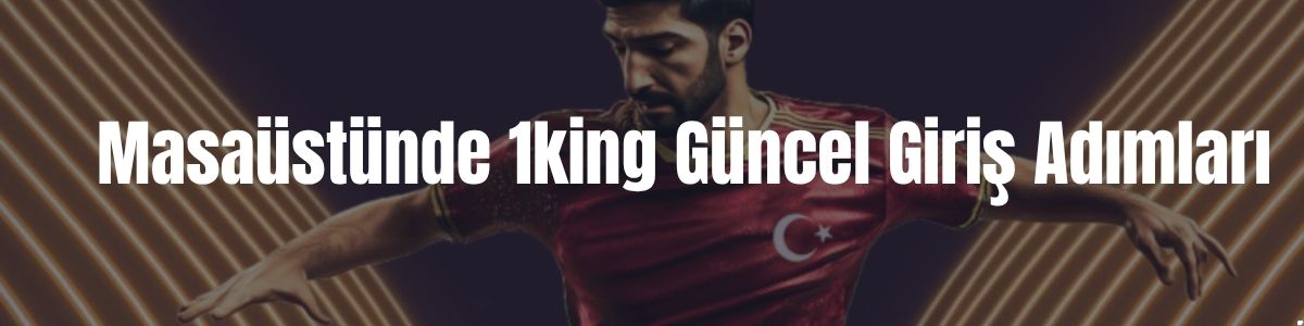 Masaüstünde 1king Güncel Giriş Adımları