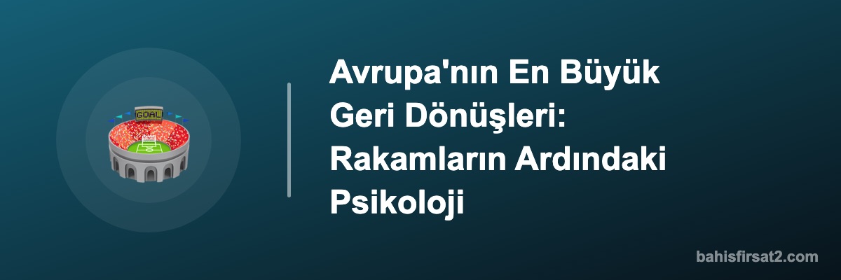 Avrupa'nın En Büyük Geri Dönüşleri: Rakamların Ardındaki Psikoloji