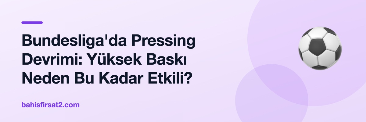 Bundesliga'da Pressing Devrimi: Yüksek Baskı Neden Bu Kadar Etkili?